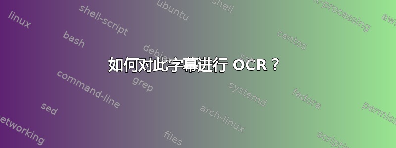 如何对此字幕进行 OCR？