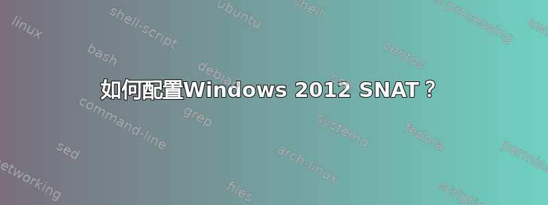 如何配置Windows 2012 SNAT？