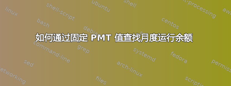 如何通过固定 PMT 值查找月度运行余额