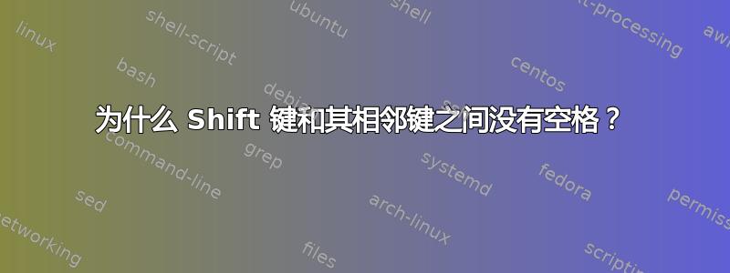 为什么 Shift 键和其相邻键之间没有空格？