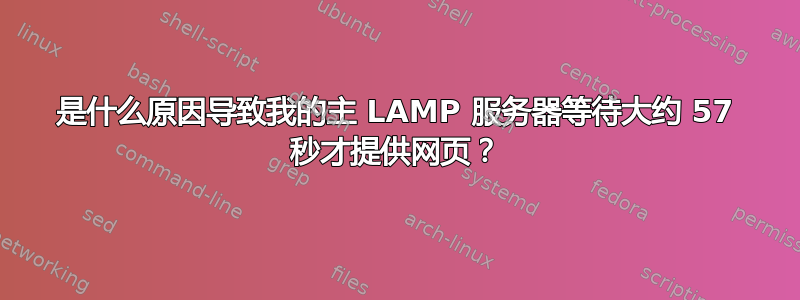 是什么原因导致我的主 LAMP 服务器等待大约 57 秒才提供网页？