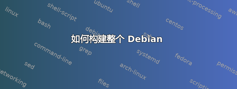 如何构建整个 Debian