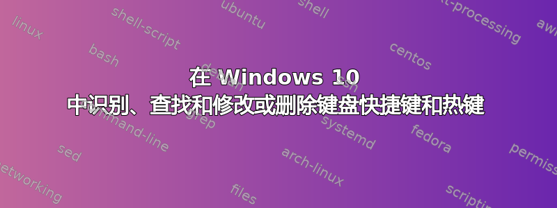 在 Windows 10 中识别、查找和修改或删除键盘快捷键和热键