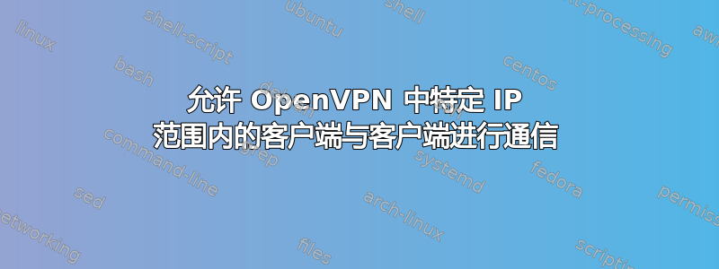 允许 OpenVPN 中特定 IP 范围内的客户端与客户端进行通信