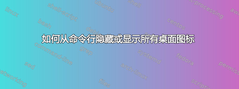 如何从命令行隐藏或显示所有桌面图标