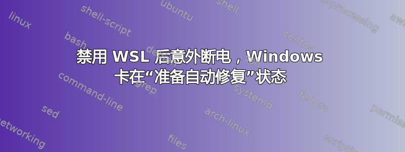 禁用 WSL 后意外断电，Windows 卡在“准备自动修复”状态