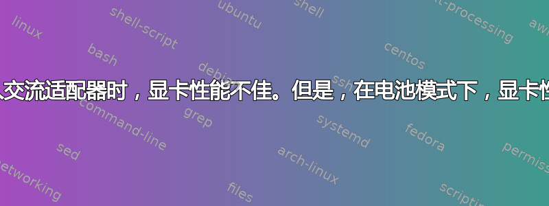 当我插入交流适配器时，显卡性能不佳。但是，在电池模式下，显卡性能良好