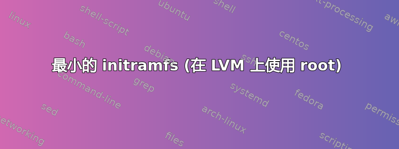 最小的 initramfs (在 LVM 上使用 root)