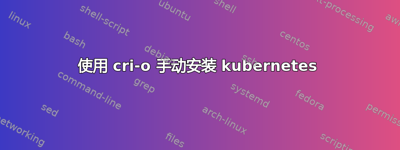 使用 cri-o 手动安装 kubernetes