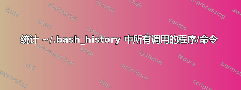 统计 ~/.bash_history 中所有调用的程序/命令