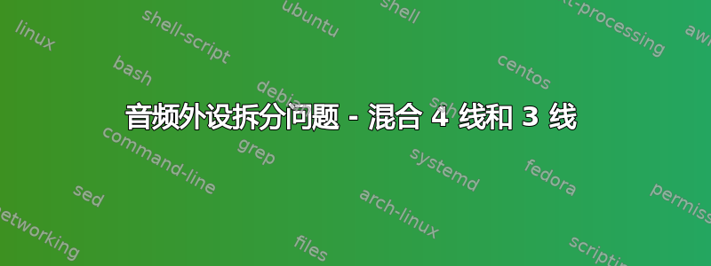 音频外设拆分问题 - 混合 4 线和 3 线