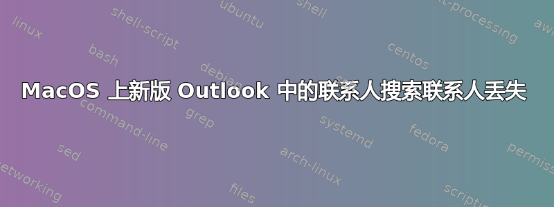 MacOS 上新版 Outlook 中的联系人搜索联系人丢失