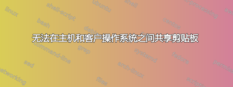 无法在主机和客户操作系统之间共享剪贴板