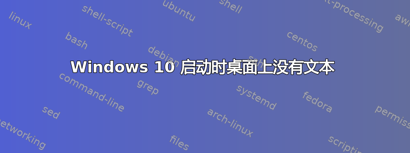 Windows 10 启动时桌面上没有文本