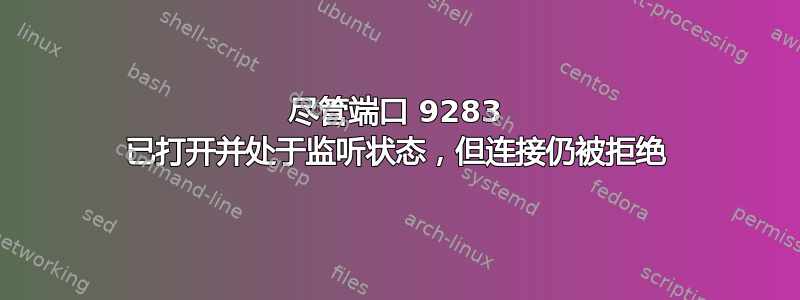 尽管端口 9283 已打开并处于监听状态，但连接仍被拒绝