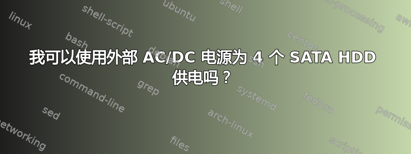 我可以使用外部 AC/DC 电源为 4 个 SATA HDD 供电吗？