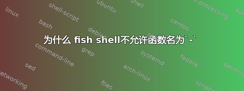 为什么 fish shell不允许函数名为`-`