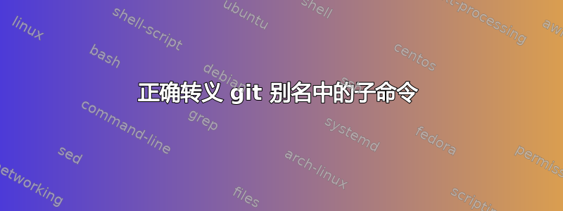 正确转义 git 别名中的子命令