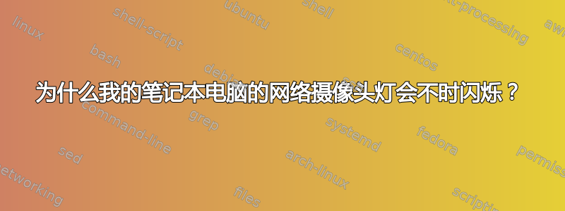 为什么我的笔记本电脑的网络摄像头灯会不时闪烁？