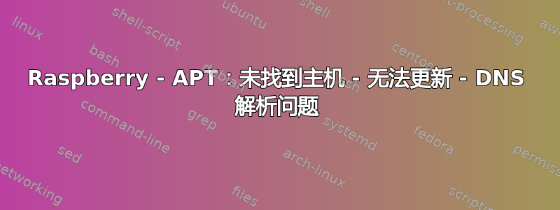 Raspberry - APT：未找到主机 - 无法更新 - DNS 解析问题