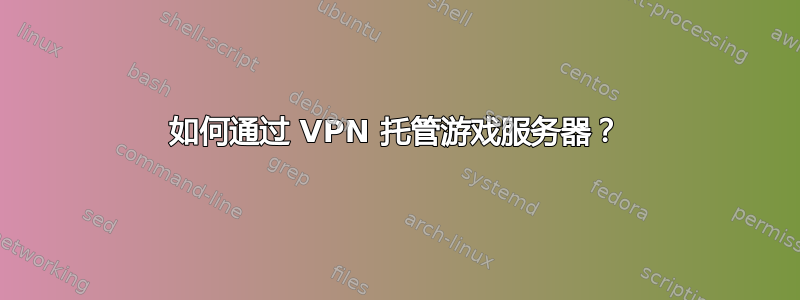 如何通过 VPN 托管游戏服务器？