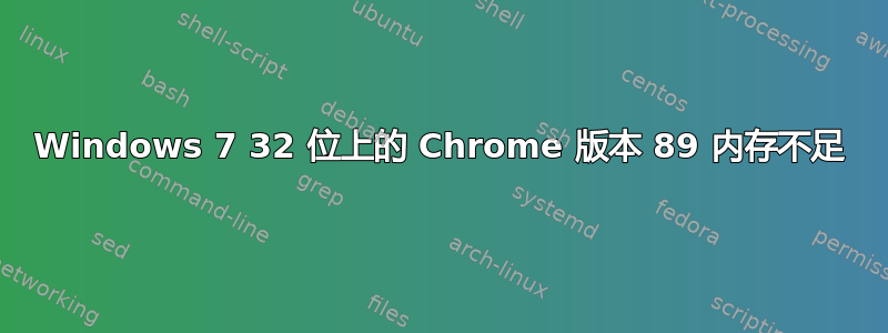 Windows 7 32 位上的 Chrome 版本 89 内存不足