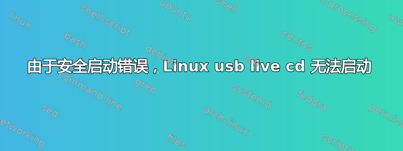 由于安全启动错误，Linux usb live cd 无法启动