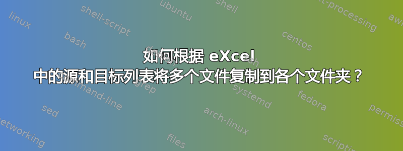 如何根据 eXcel 中的源和目标列表将多个文件复制到各个文件夹？