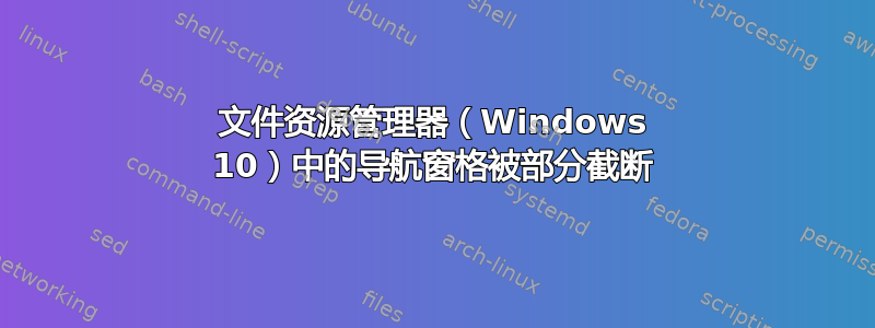 文件资源管理器（Windows 10）中的导航窗格被部分截断