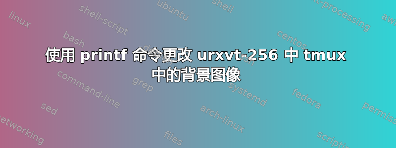 使用 printf 命令更改 urxvt-256 中 tmux 中的背景图像