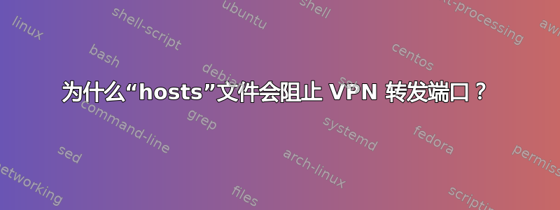 为什么“hosts”文件会阻止 VPN 转发端口？