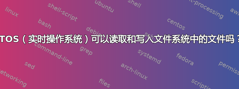 RTOS（实时操作系统）可以读取和写入文件系统中的文件吗？