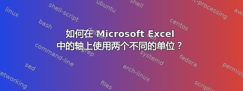 如何在 Microsoft Excel 中的轴上使用两个不同的单位？