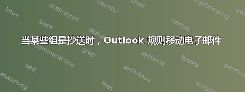 当某些组是抄送时，Outlook 规则移动电子邮件