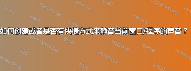 如何创建或者是否有快捷方式来静音当前窗口/程序的声音？