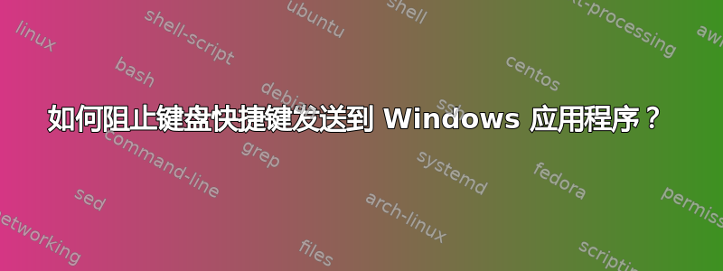 如何阻止键盘快捷键发送到 Windows 应用程序？