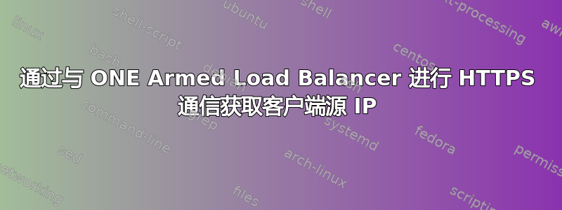 通过与 ONE Armed Load Balancer 进行 HTTPS 通信获取客户端源 IP