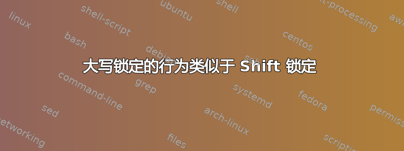 大写锁定的行为类似于 Shift 锁定