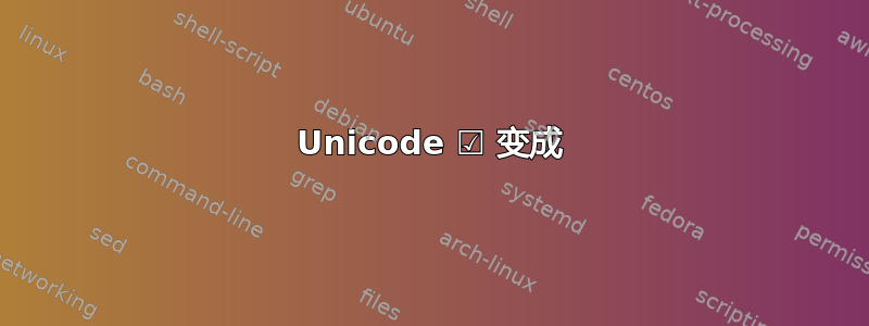 Unicode ☑︎ 变成