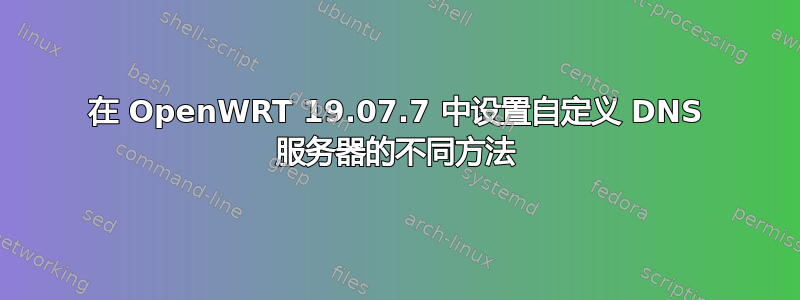 在 OpenWRT 19.07.7 中设置自定义 DNS 服务器的不同方法