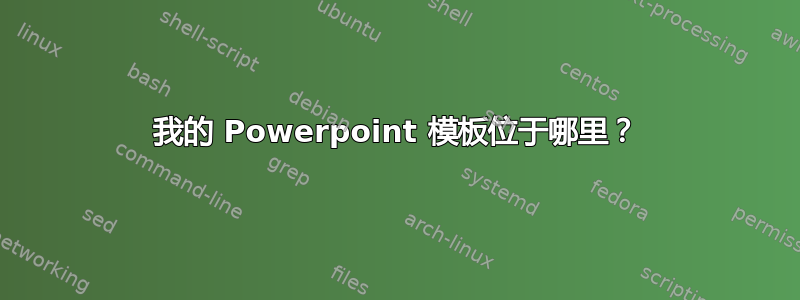 我的 Powerpoint 模板位于哪里？