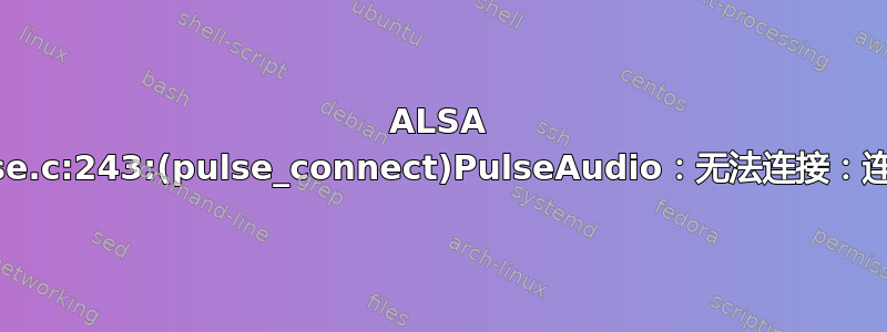 ALSA libpulse.c:243:(pulse_connect)PulseAudio：无法连接：连接终止