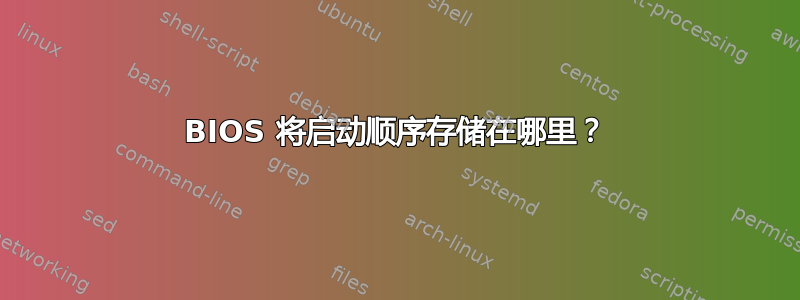 BIOS 将启动顺序存储在哪里？