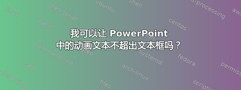 我可以让 PowerPoint 中的动画文本不超出文本框吗？