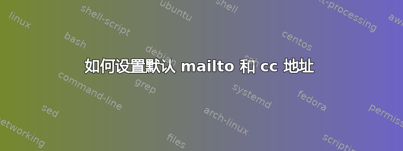 如何设置默认 mailto 和 cc 地址