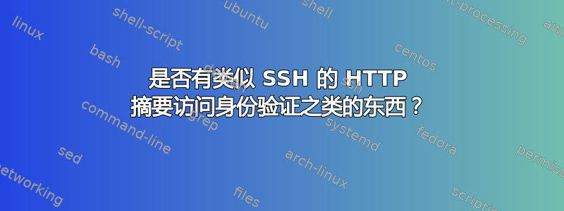 是否有类似 SSH 的 HTTP 摘要访问身份验证之类的东西？