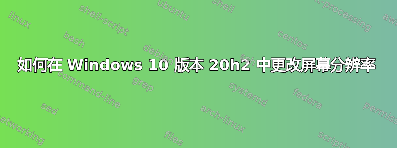 如何在 Windows 10 版本 20h2 中更改屏幕分辨率