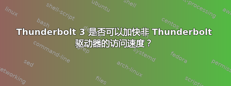 Thunderbolt 3 是否可以加快非 Thunderbolt 驱动器的访问速度？