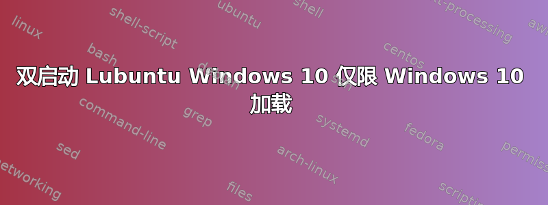 双启动 Lubuntu Windows 10 仅限 Windows 10 加载