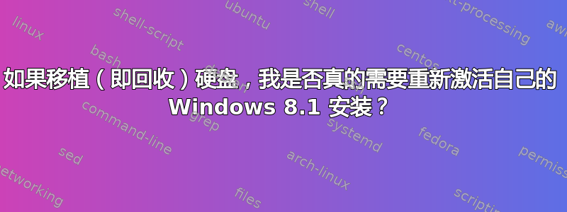 如果移植（即回收）硬盘，我是否真的需要重新激活自己的 Windows 8.1 安装？